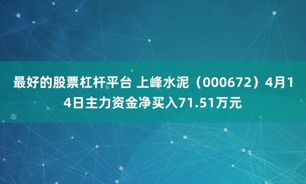 最好的股票杠杆平台 上峰水泥（000672）4月14日主力资金净买入71.51万元