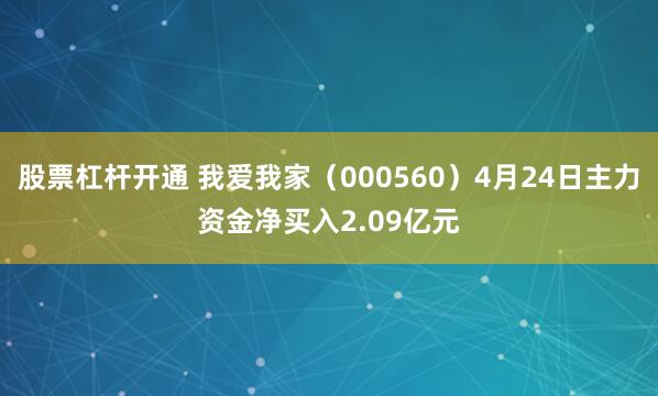 股票杠杆开通 我爱我家（000560）4月24日主力资金净买入2.09亿元