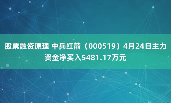 股票融资原理 中兵红箭（000519）4月24日主力资金净买入5481.17万元