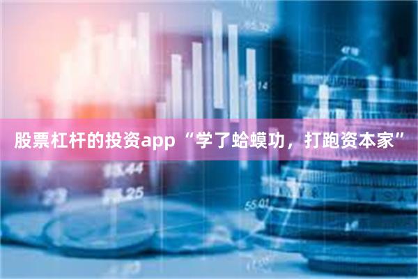 股票杠杆的投资app “学了蛤蟆功，打跑资本家”