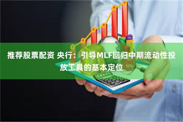 推荐股票配资 央行：引导MLF回归中期流动性投放工具的基本定位