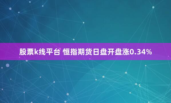 股票k线平台 恒指期货日盘开盘涨0.34%