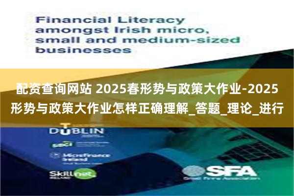 配资查询网站 2025春形势与政策大作业-2025形势与政策大作业怎样正确理解_答题_理论_进行