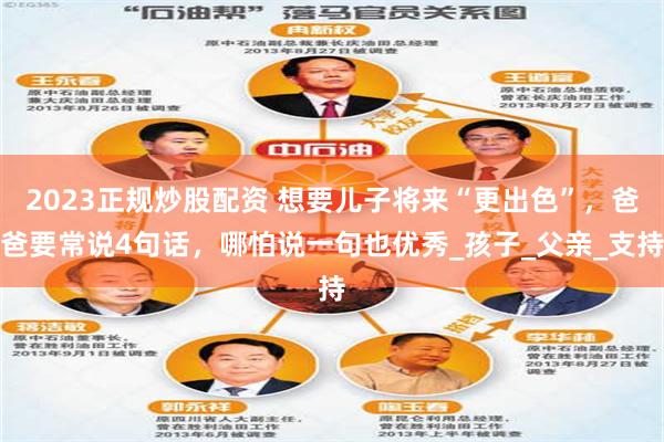 2023正规炒股配资 想要儿子将来“更出色”，爸爸要常说4句话，哪怕说一句也优秀_孩子_父亲_支持