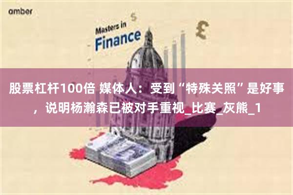 股票杠杆100倍 媒体人：受到“特殊关照”是好事，说明杨瀚森已被对手重视_比赛_灰熊_1