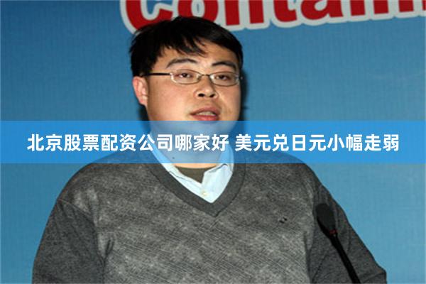 北京股票配资公司哪家好 美元兑日元小幅走弱
