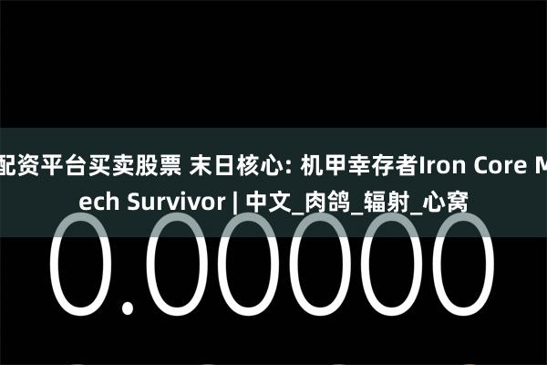 配资平台买卖股票 末日核心: 机甲幸存者Iron Core Mech Survivor | 中文_肉鸽_辐射_心窝