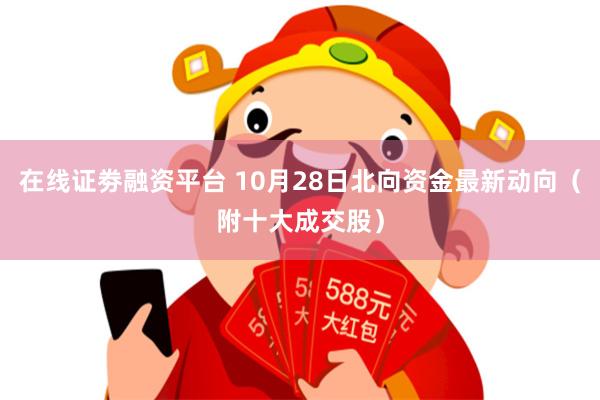 在线证劵融资平台 10月28日北向资金最新动向（附十大成交股）